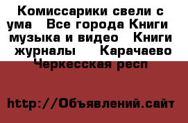 Комиссарики свели с ума - Все города Книги, музыка и видео » Книги, журналы   . Карачаево-Черкесская респ.